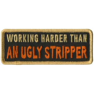 A patch that says working harder than an ugly stripper.